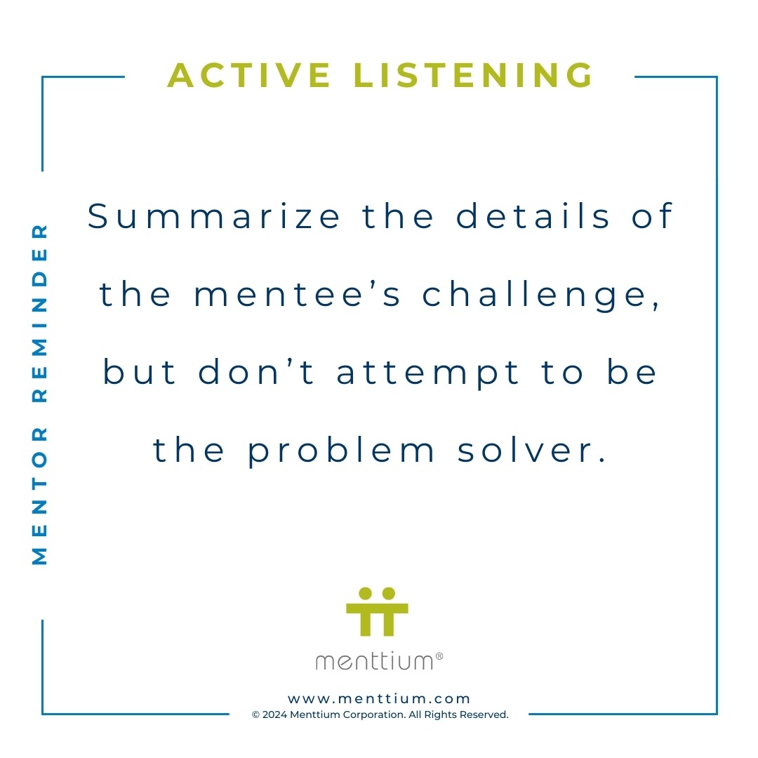Mentor Tip 5 - Summarize the details of the mentee's challenge, but don't attempt to be the problem solver.