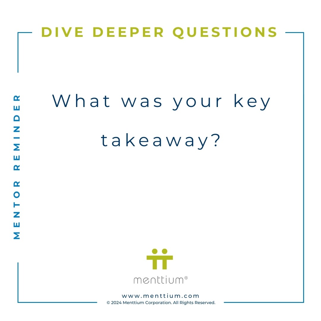 Mentor Tip 1 Dive Deeper Question 101 - What was your key takeaway?