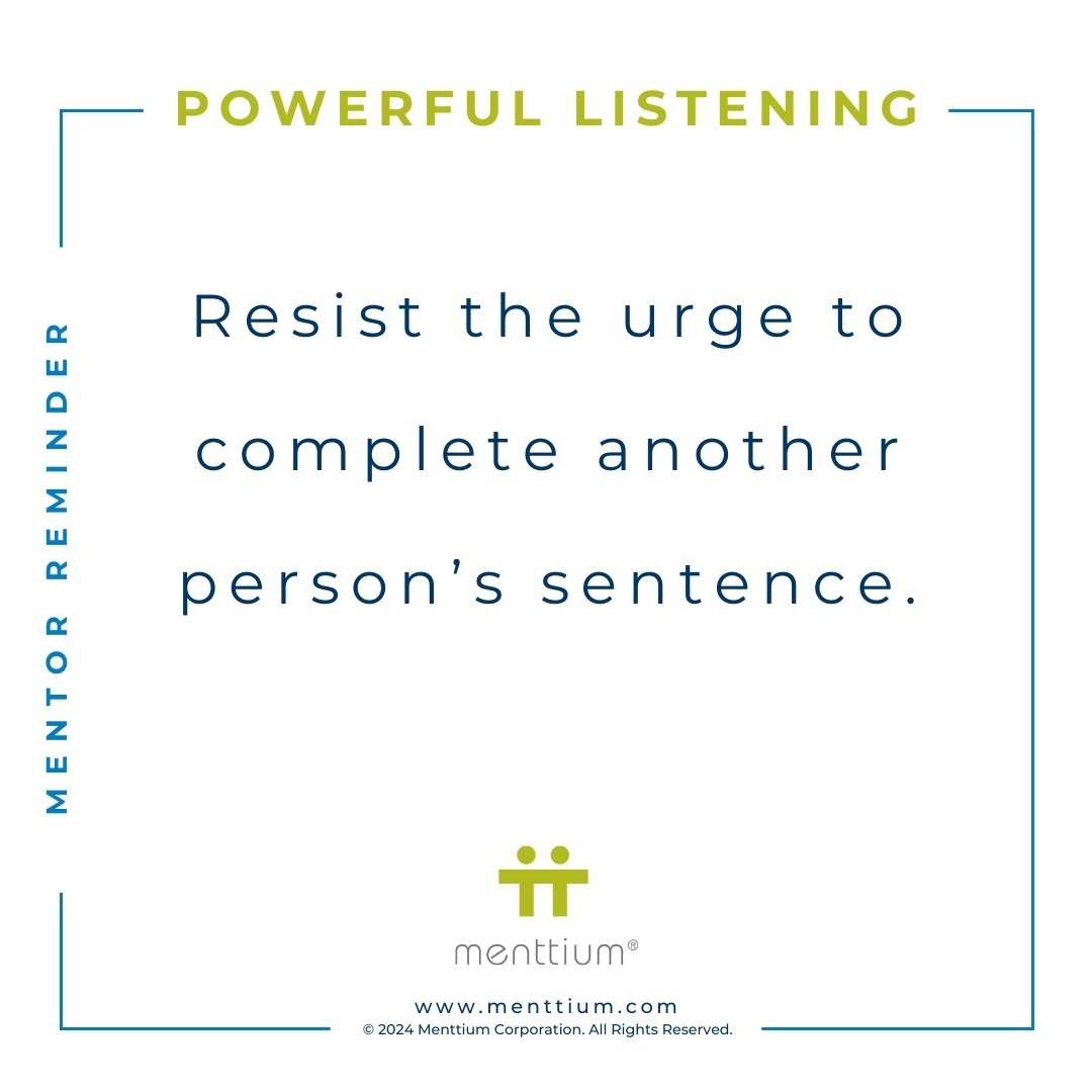 Mentor Tip Powerful Listening Thought 102 - Resist the urge to complete another person's sentence.