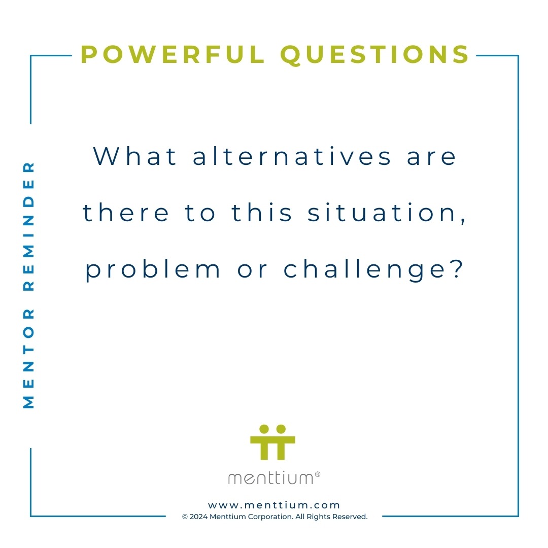 Mentor Tip Powerful Question 105 - What alternatives are there to this situation, problem or challenge?