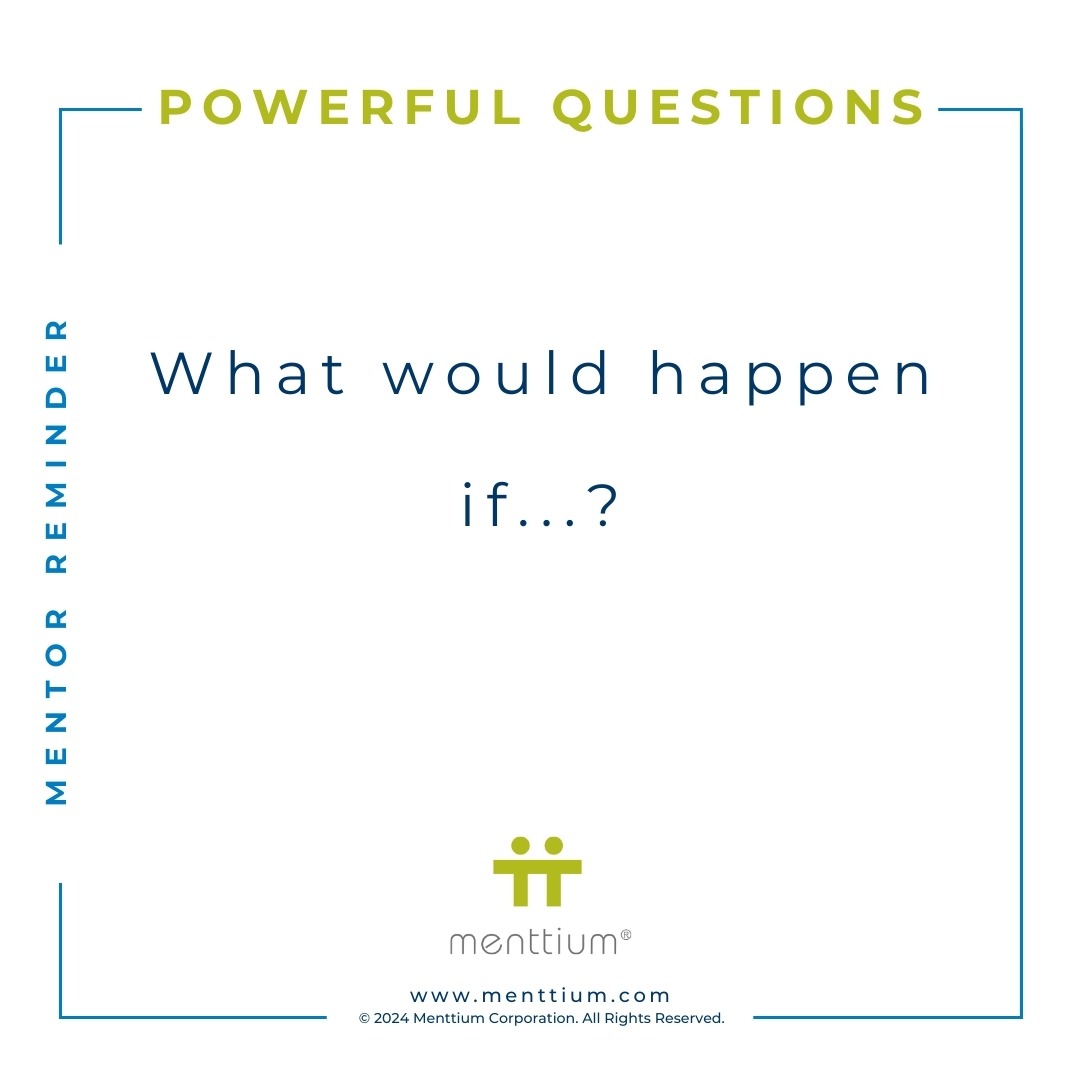 Mentor Tip Powerful Question 103 - What would happen if...?