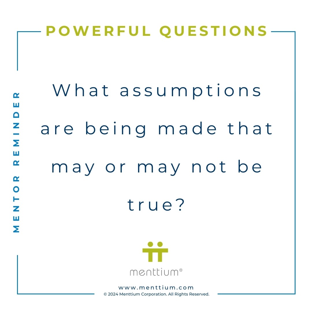 Mentor Tip Powerful Question 102 - What assumptions are being made that may or may not be true?