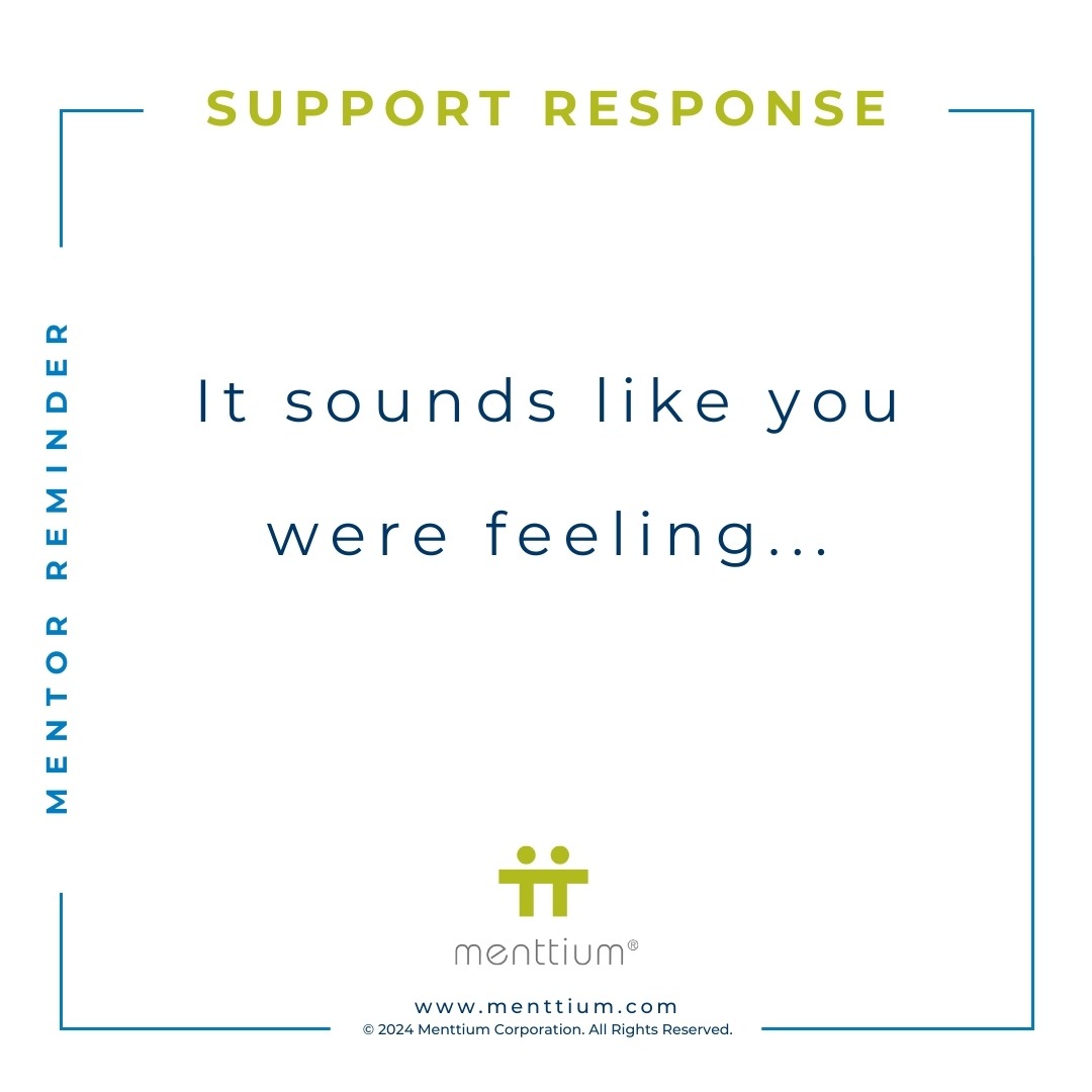 Mentor Tip Support Response Phrase 101 - It sounds like you were feeling...